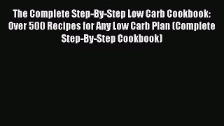 READ book The Complete Step-By-Step Low Carb Cookbook: Over 500 Recipes for Any Low Carb Plan