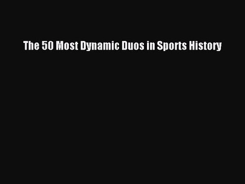 READ book The 50 Most Dynamic Duos in Sports History FREE BOOOK ONLINE