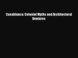 Download Casablanca: Colonial Myths and Architectural Ventures Free Books