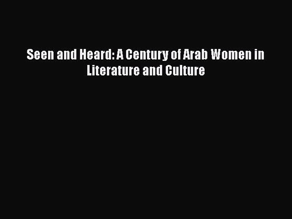 PDF Seen and Heard: A Century of Arab Women in Literature and Culture  Read Online