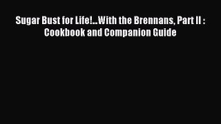 Downlaod Full [PDF] Free Sugar Bust for Life!...With the Brennans Part II : Cookbook and Companion