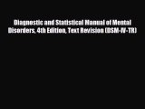 Read Diagnostic and Statistical Manual of Mental Disorders 4th Edition Text Revision (DSM-IV-TR)