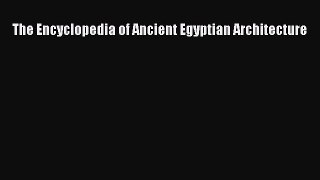 Read The Encyclopedia of Ancient Egyptian Architecture Free Books