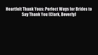 Read Heartfelt Thank Yous: Perfect Ways for Brides to Say Thank You (Clark Beverly) PDF Online