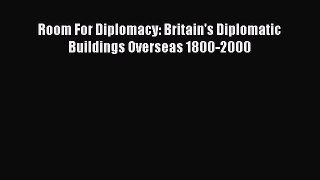 PDF Room For Diplomacy: Britain's Diplomatic Buildings Overseas 1800-2000 Book Online