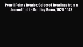 Read Pencil Points Reader: Selected Readings from a Journal for the Drafting Room 1920-1943