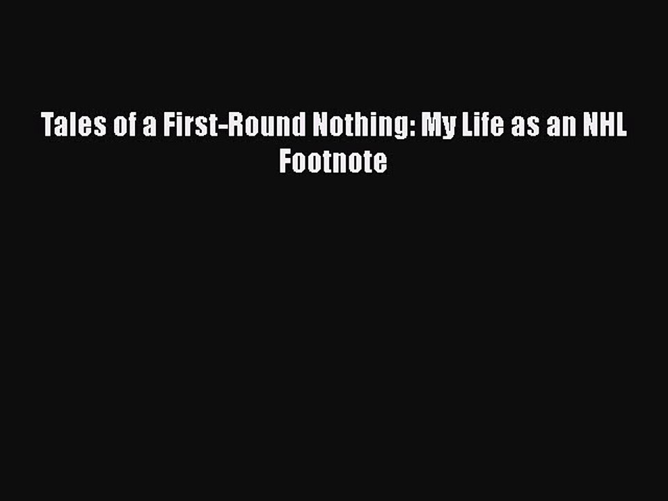 Free [PDF] Downlaod Tales of a First-Round Nothing: My Life as an NHL Footnote READ ONLINE