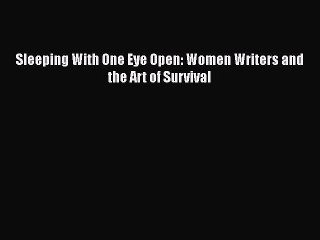 Download Sleeping With One Eye Open: Women Writers and the Art of Survival Free Books