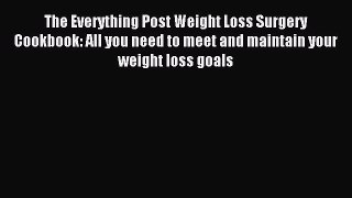 READ FREE E-books The Everything Post Weight Loss Surgery Cookbook: All you need to meet and