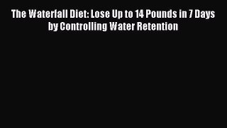 READ book The Waterfall Diet: Lose Up to 14 Pounds in 7 Days by Controlling Water Retention