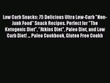 READ book Low Carb Snacks: 75 Delicious Ultra Low-Carb Non-Junk Food Snack Recipes. Perfect