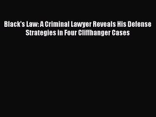 Read Black's Law: A Criminal Lawyer Reveals His Defense Strategies in Four Cliffhanger Cases