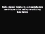 READ book The Healthy Low-Carb Cookbook Organic Recipes free of Gluten Grains and Sugars with