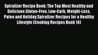 READ FREE E-books Spiralizer Recipe Book: The Top Most Healthy and Delicious Gluten-Free Low-Carb