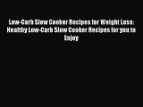 READ book Low-Carb Slow Cooker Recipes for Weight Loss: Healthy Low-Carb Slow Cooker Recipes