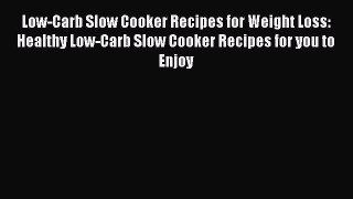 READ book Low-Carb Slow Cooker Recipes for Weight Loss: Healthy Low-Carb Slow Cooker Recipes