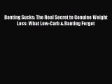 Downlaod Full [PDF] Free Banting Sucks: The Real Secret to Genuine Weight Loss: What Low-Carb