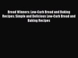 READ FREE E-books Bread Winners: Low-Carb Bread and Baking Recipes: Simple and Delicious Low-Carb