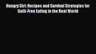 Downlaod Full [PDF] Free Hungry Girl: Recipes and Survival Strategies for Guilt-Free Eating