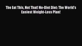 READ book The Eat This Not That! No-Diet Diet: The World's Easiest Weight-Loss Plan! Free