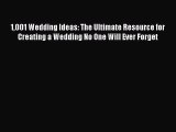 Read 1001 Wedding Ideas: The Ultimate Resource for Creating a Wedding No One Will Ever Forget