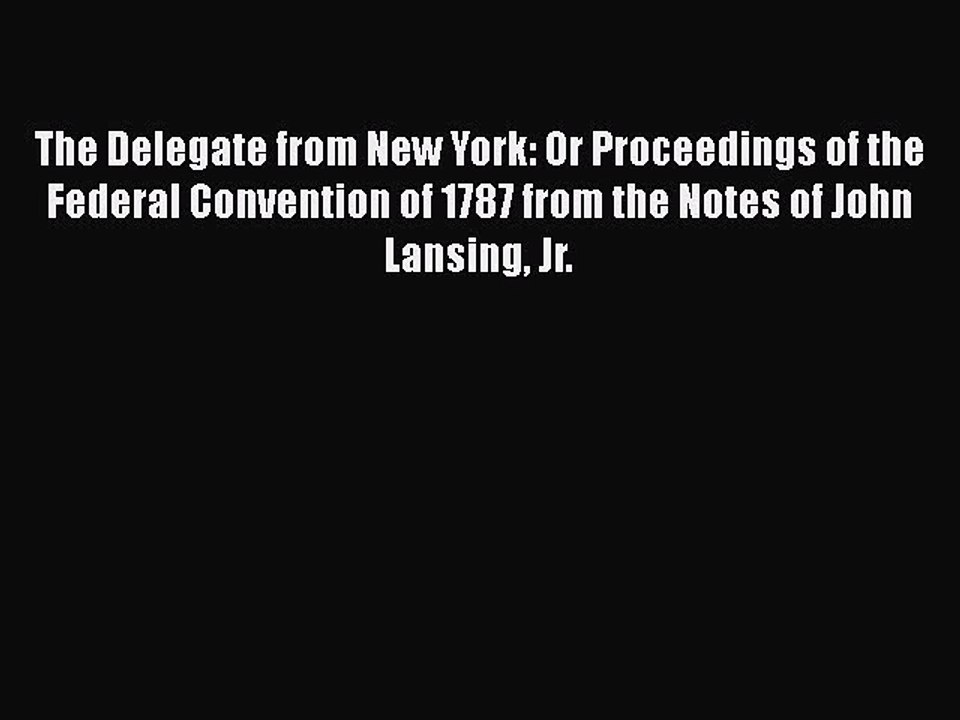 Read The Delegate from New York: Or Proceedings of the Federal Convention of 1787 from the