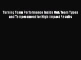 Read Turning Team Performance Inside Out: Team Types and Temperament for High-Impact Results
