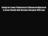 READ book Eating for Lower Cholesterol: A Balanced Approach to Heart Health with Recipes Everyone
