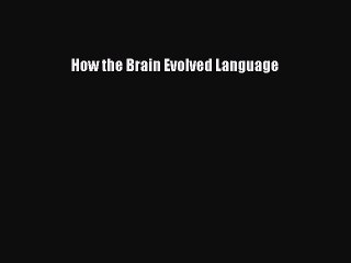 Read Book How the Brain Evolved Language E-Book Free