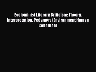 PDF Ecofeminist Literary Criticism: Theory Interpretation Pedagogy (Environment Human Condition)