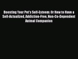 Read Boosting Your Pet's Self-Esteem: Or How to Have a Self-Actualized Addiction-Free Non-Co-Dependent