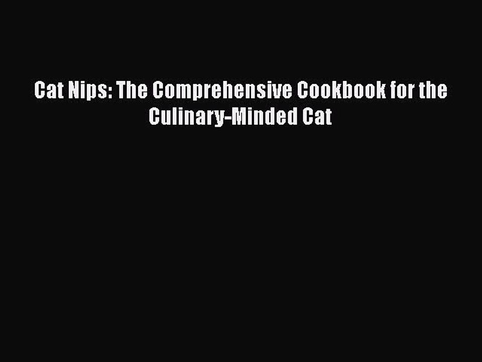 Read Cat Nips: The Comprehensive Cookbook for the Culinary-Minded Cat PDF Free