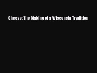Read Cheese: The Making of a Wisconsin Tradition Ebook Free