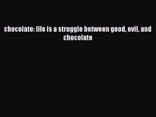 Read chocolate: life is a struggle between good evil and chocolate Ebook Free