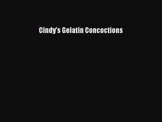 Read Cindy's Gelatin Concoctions Ebook Free