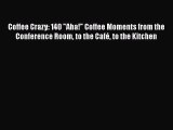 Read Coffee Crazy: 140 Aha! Coffee Moments from the Conference Room to the Café to the Kitchen