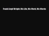 Download Frank Lloyd Wright: His Life His Work His Words Book Online