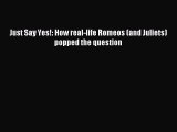 Read Just Say Yes!: How real-life Romeos (and Juliets) popped the question PDF Free