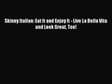 READ FREE E-books Skinny Italian: Eat It and Enjoy It - Live La Bella Vita and Look Great Too!