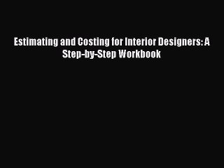 Download Estimating and Costing for Interior Designers: A Step-by-Step Workbook [Download]