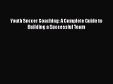 FREE DOWNLOAD Youth Soccer Coaching: A Complete Guide to Building a Successful Team  DOWNLOAD