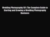 Read Wedding Photography 101: The Complete Guide to Starting and Growing a Wedding Photography