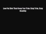 READ book Low Fat Diet That Keep You Trim: Stay Trim Stay Healthy Full E-Book