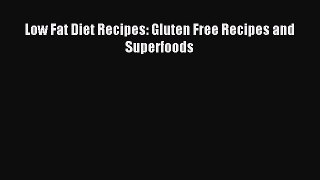 READ book Low Fat Diet Recipes: Gluten Free Recipes and Superfoods Free Online
