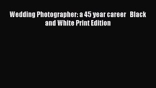Read Wedding Photographer: a 45 year career   Black and White Print Edition Ebook Free
