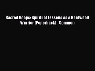 FREE DOWNLOAD Sacred Hoops: Spiritual Lessons as a Hardwood Warrior (Paperback) - Common