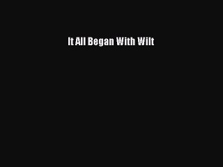 READ book It All Began With Wilt  FREE BOOOK ONLINE