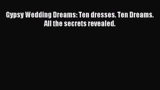 Download Gypsy Wedding Dreams: Ten dresses. Ten Dreams. All the secrets revealed. Ebook Online