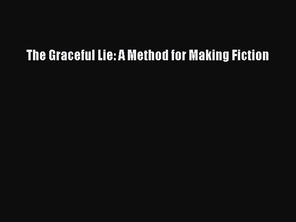 Download The Graceful Lie: A Method for Making Fiction Ebook Online