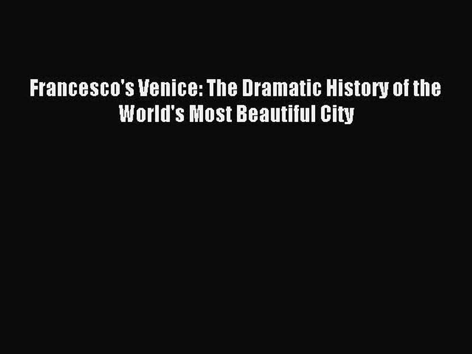 Read Francesco's Venice: The Dramatic History of the World's Most Beautiful City PDF Online